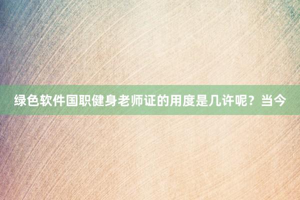 绿色软件国职健身老师证的用度是几许呢？当今